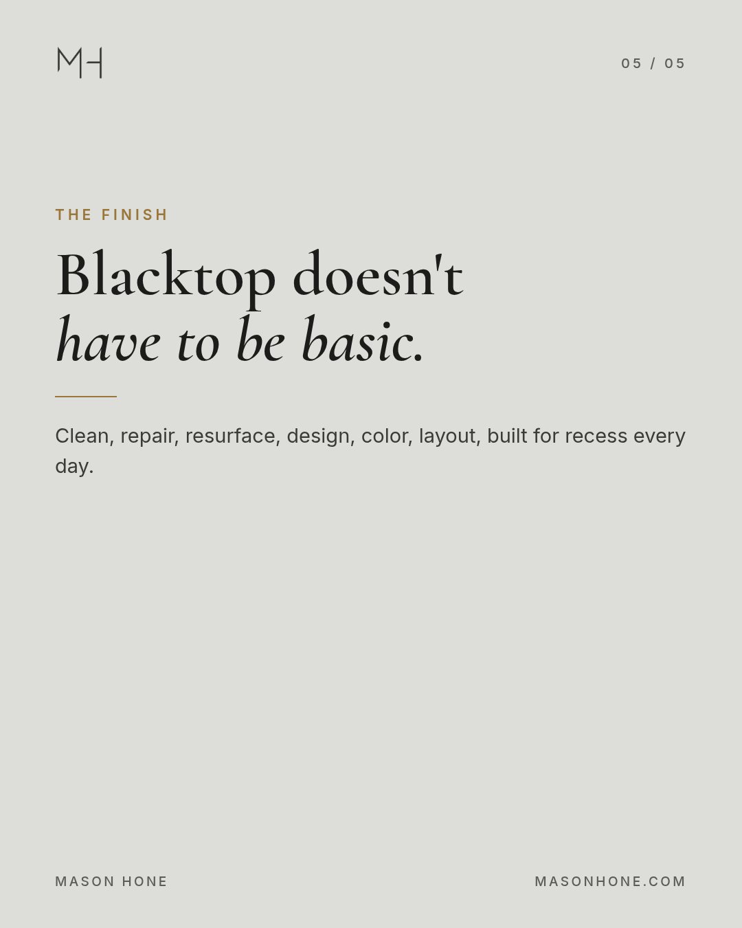 Closing slide: Blacktop doesn't have to be basic. Clean, repair, resurface, design, color, layout, built for recess every day.