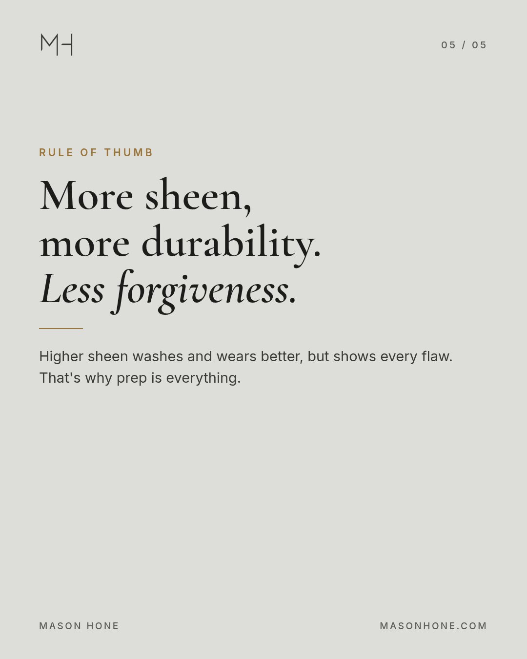 Gloss scale rule of thumb: more sheen, more durability, less forgiveness